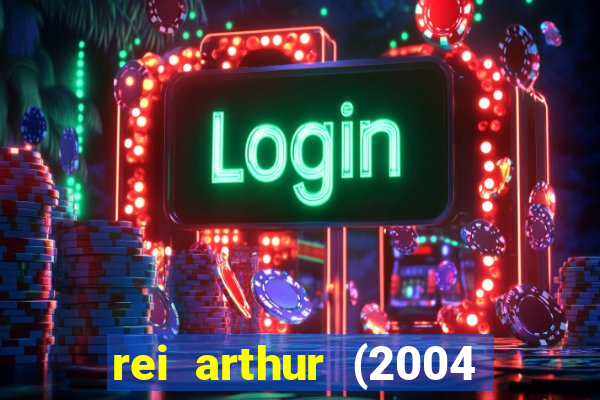 rei arthur (2004 assistir online)